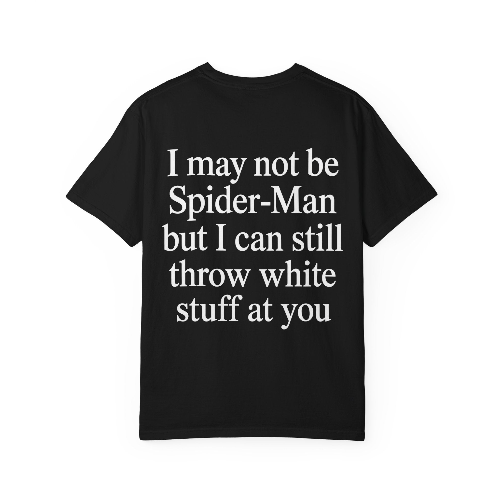 I May Not Be Spider-Man But I Can Still Throw White Stuff At You Shirt