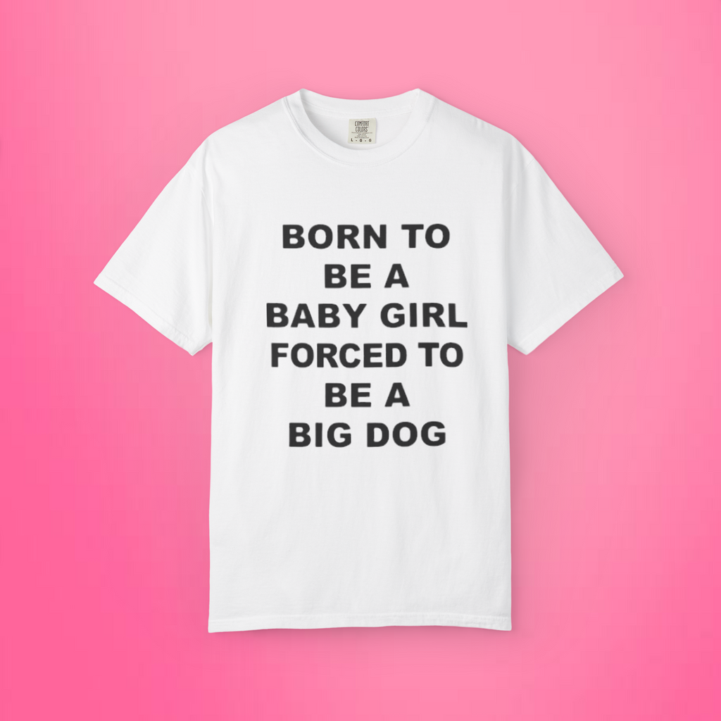 Born To Be A Baby Girl, Forced To Be A Big Dog Shirt