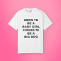 Born To Be A Baby Girl, Forced To Be A Big Dog Shirt