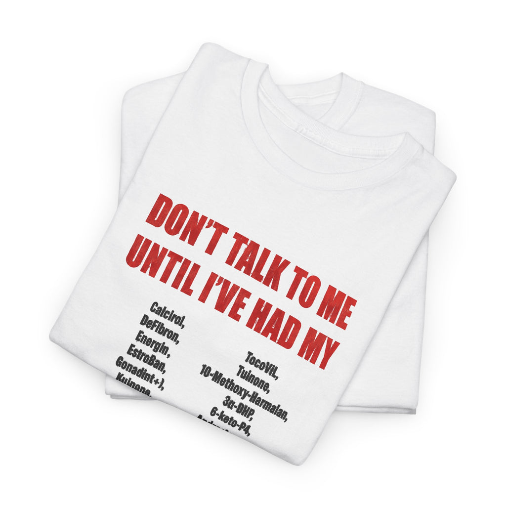 DON'T TALK TO ME UNTIL I'VE HAD MY-SHIRT