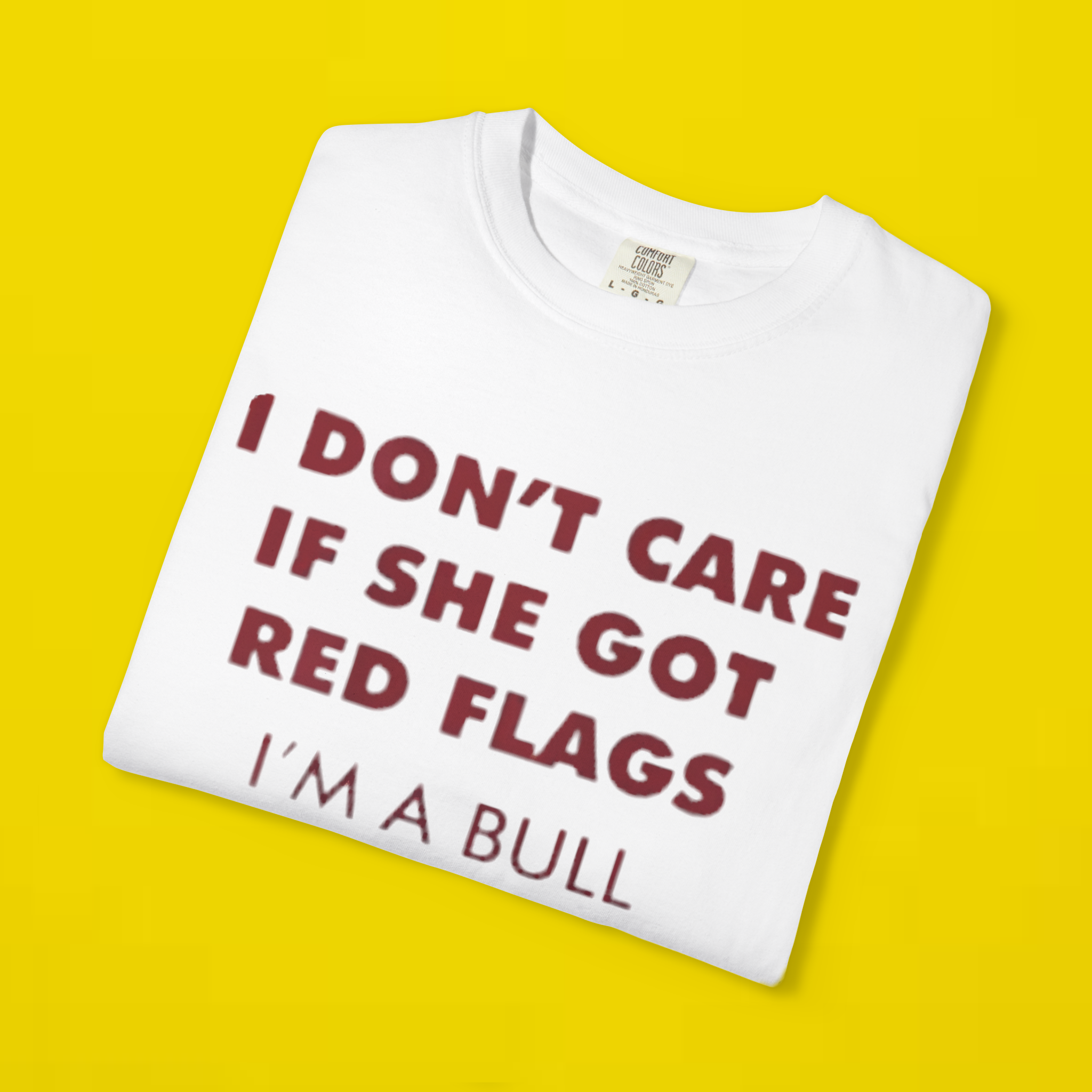 I Don't Care If She Got Red Flags I'm A Bull Shirt