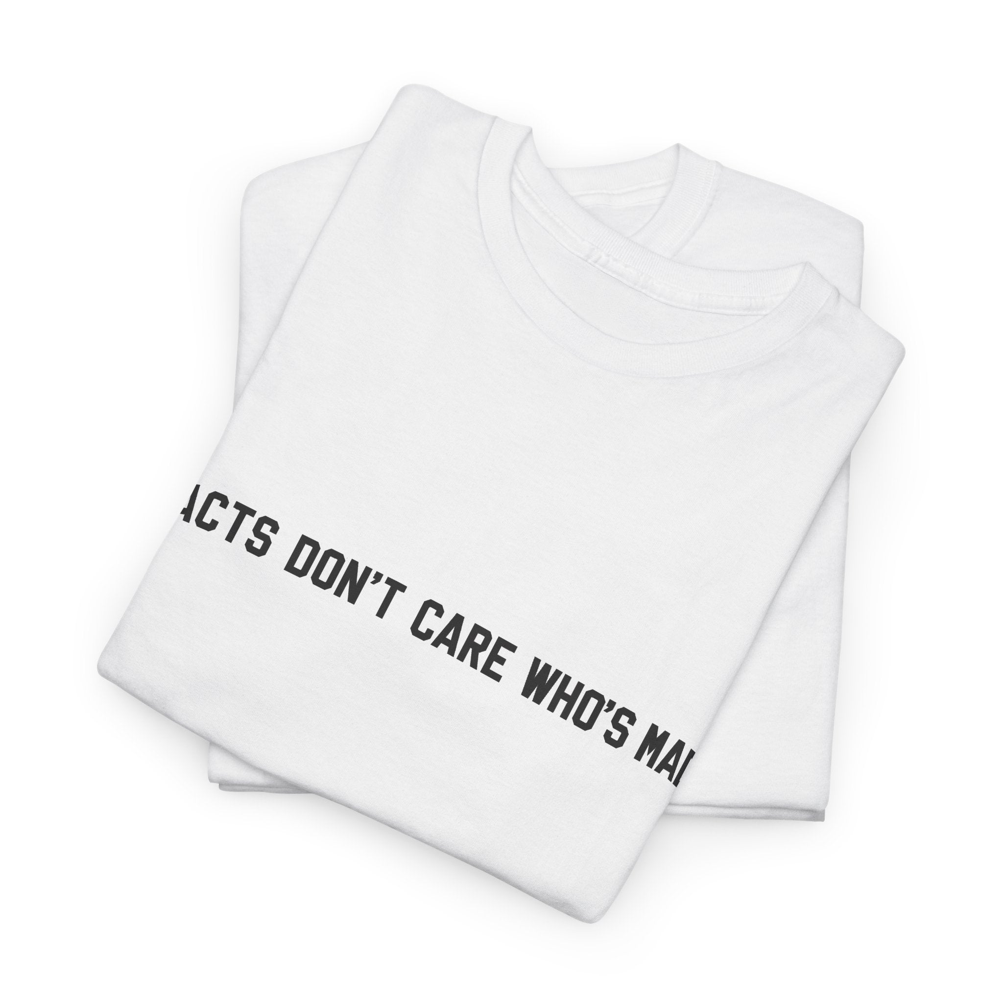 Facts Don't Care Who's Mad Shirt unisex
