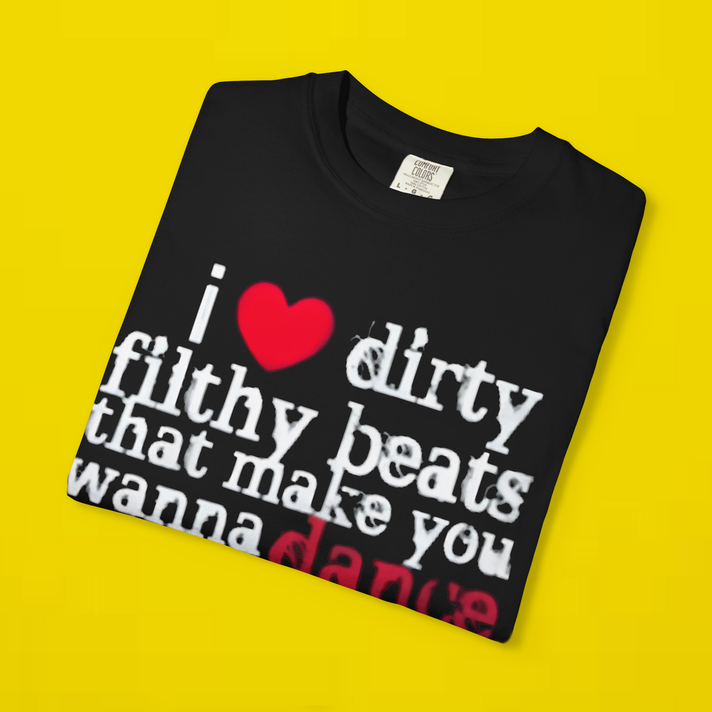 I Love Dirty Filthy Beats That Make You Wanna Dance Shirt