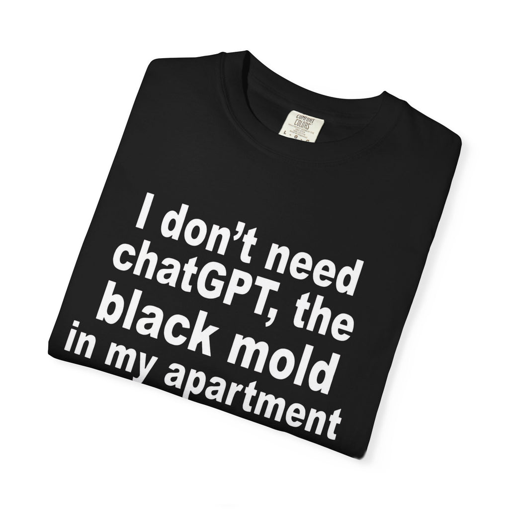 I Don't Need ChatGPT The Black Mold In My Apartment Knows Everything Shirt unisex