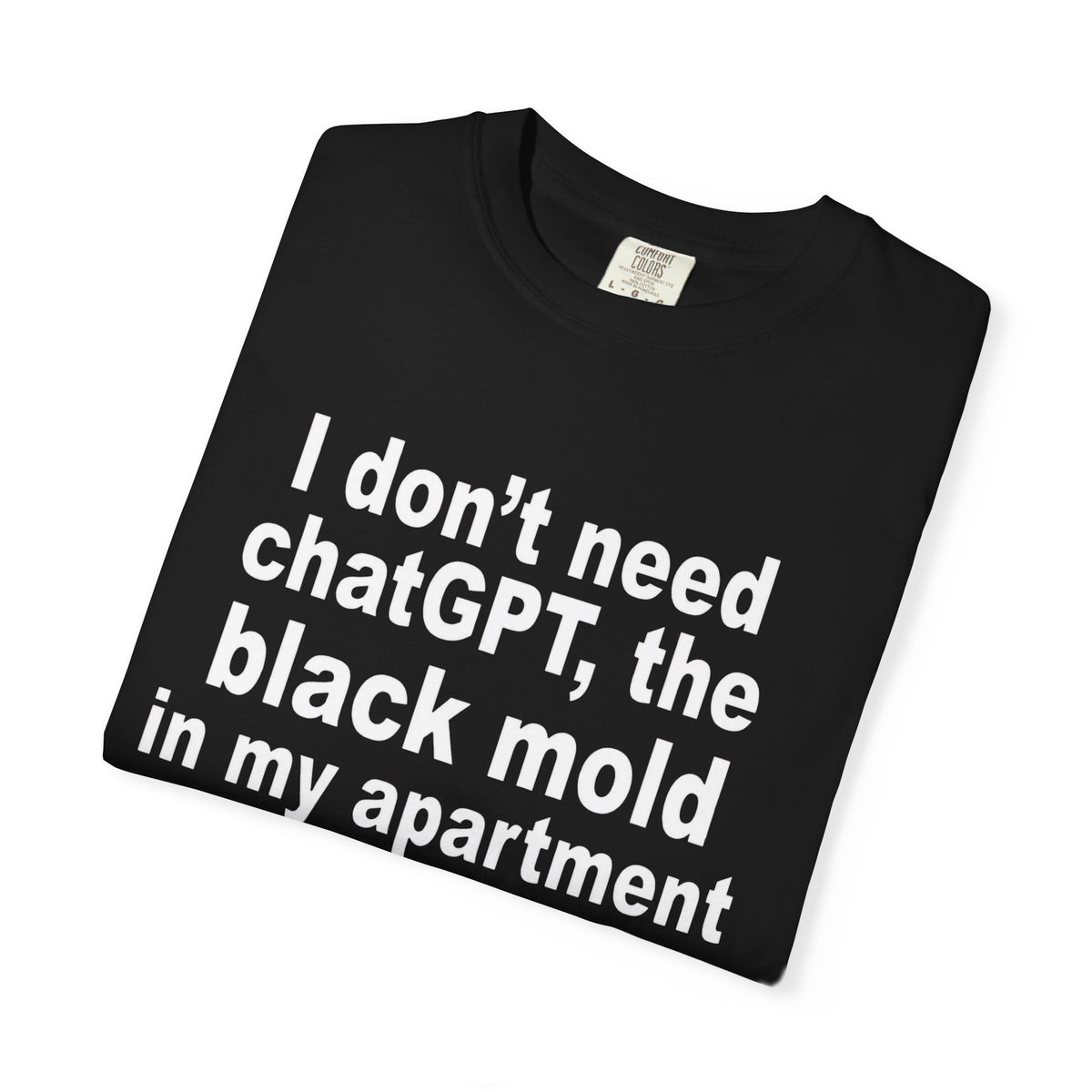 I Don't Need ChatGPT The Black Mold In My Apartment Knows Everything Shirt unisex