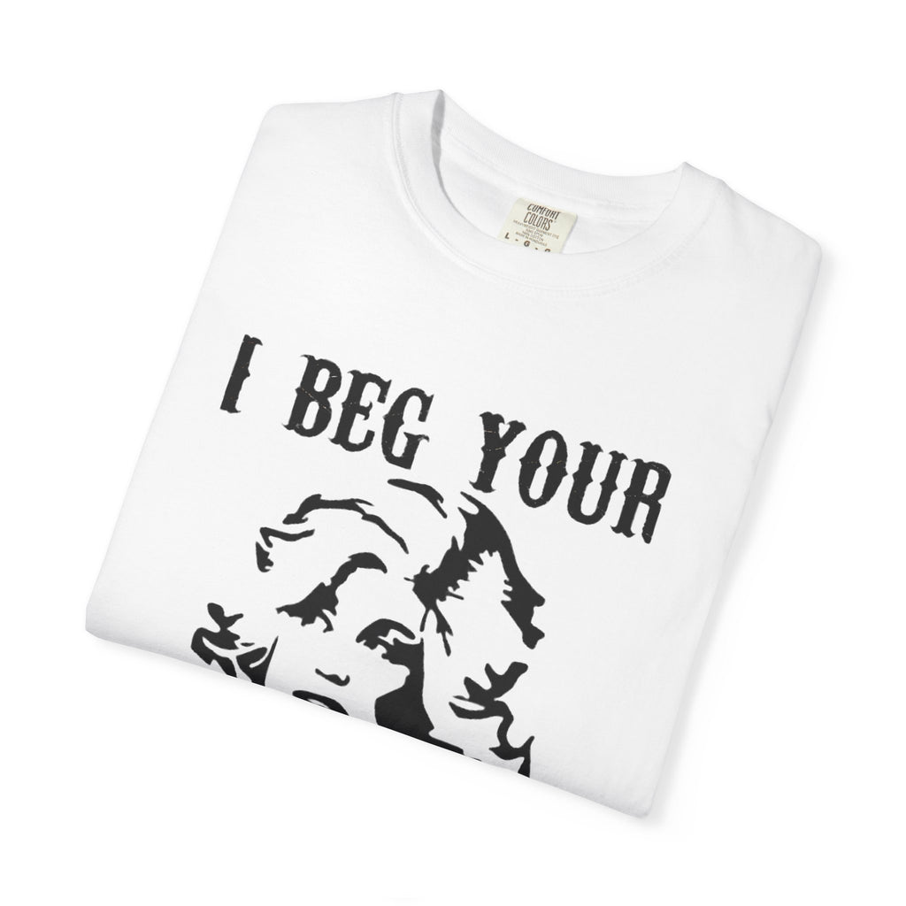 i beg your parton t shirt