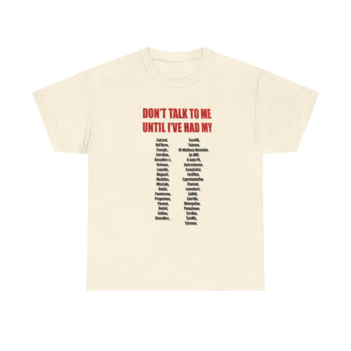 DON'T TALK TO ME UNTIL I'VE HAD MY-SHIRT