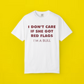 I Don't Care If She Got Red Flags I'm A Bull Shirt