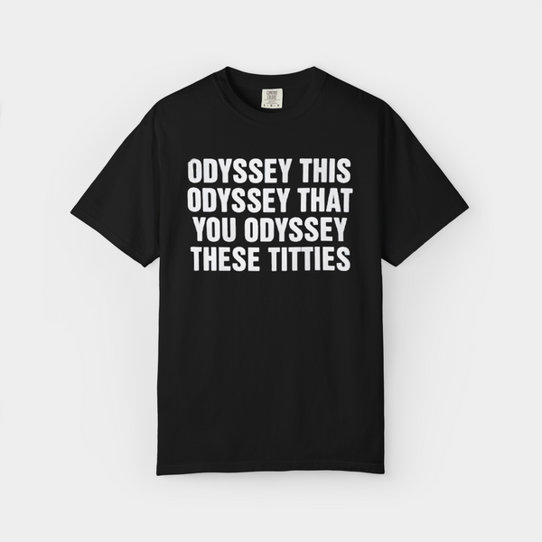 Odyssey This Odyssey That You Odyssey These Titties Shirt