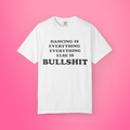Dancing Is Everything Everything Else Is Bullshit Shirt