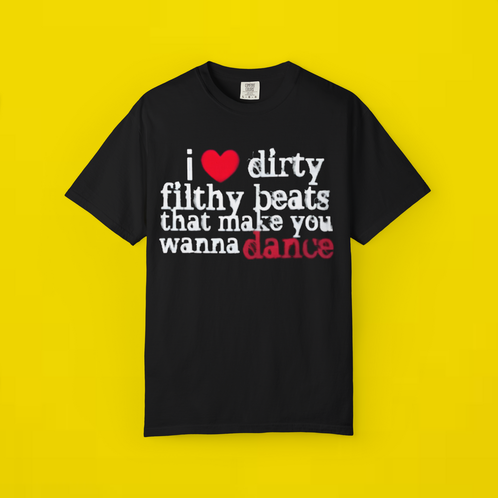 I Love Dirty Filthy Beats That Make You Wanna Dance Shirt