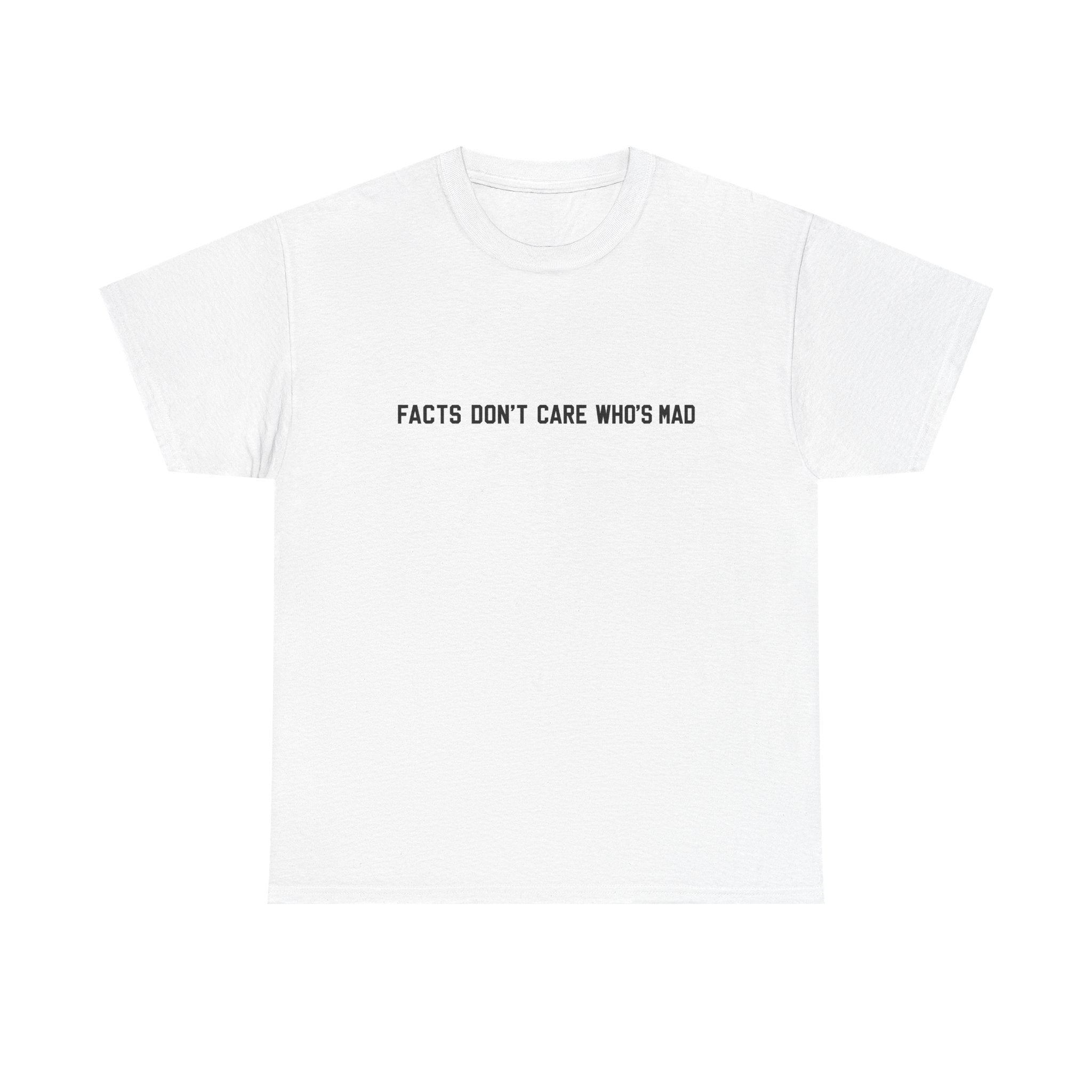 Facts Don't Care Who's Mad Shirt
