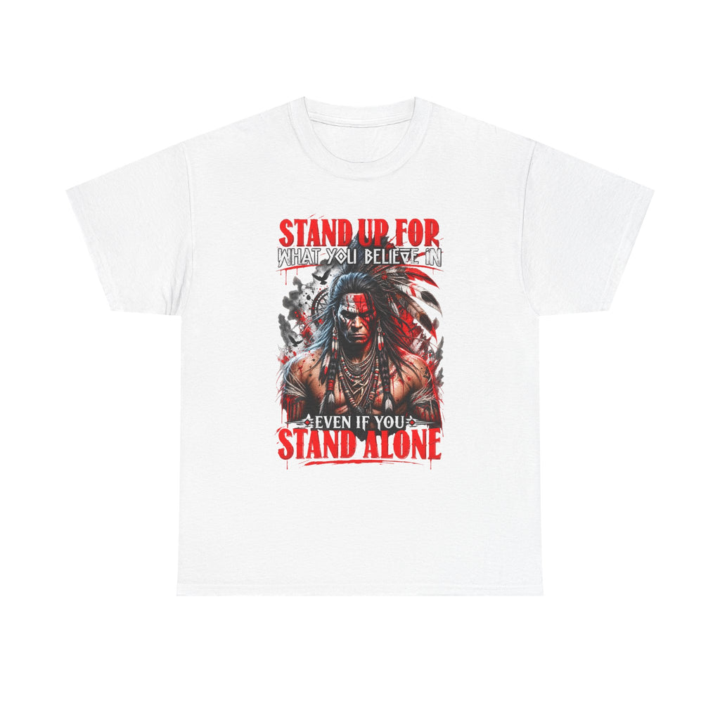 STAND UP FOR WHAT YOU BELIEVE IN EVEN IF YOU STAND ALONE SHIRT