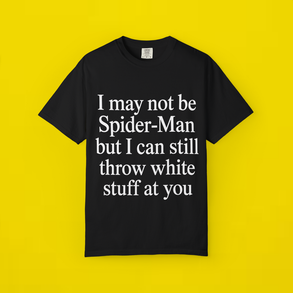 I May Not Be Spider-Man But I Can Still Throw White Stuff At You Shirt