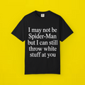 I May Not Be Spider-Man But I Can Still Throw White Stuff At You Shirt