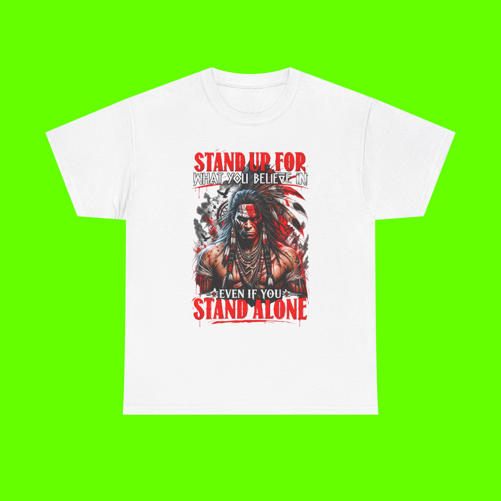 STAND UP FOR WHAT YOU BELIEVE IN EVEN IF YOU STAND ALONE SHIRT