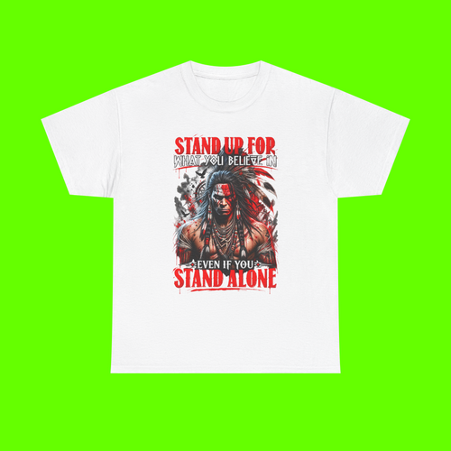 STAND UP FOR WHAT YOU BELIEVE IN EVEN IF YOU STAND ALONE SHIRT