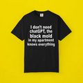 I Don't Need ChatGPT The Black Mold In My Apartment Knows Everything Shirt