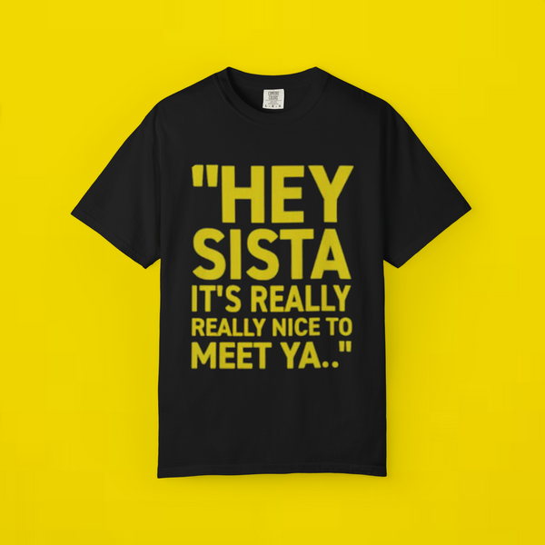 Hey Sista It’s Really Really Nice To Meet Ya
