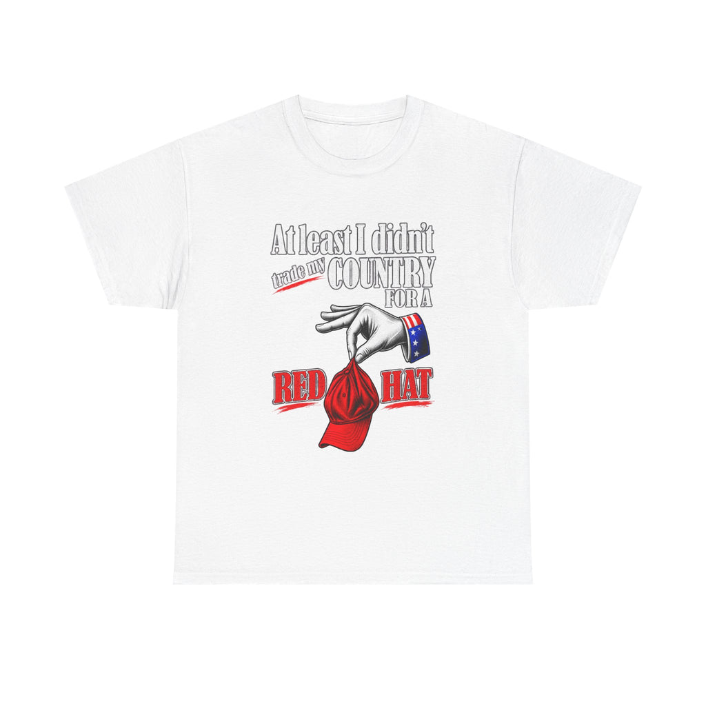 At Least I Didn't Trade My Country for a Red Hat Shirt