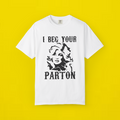 i beg your parton t shirt
