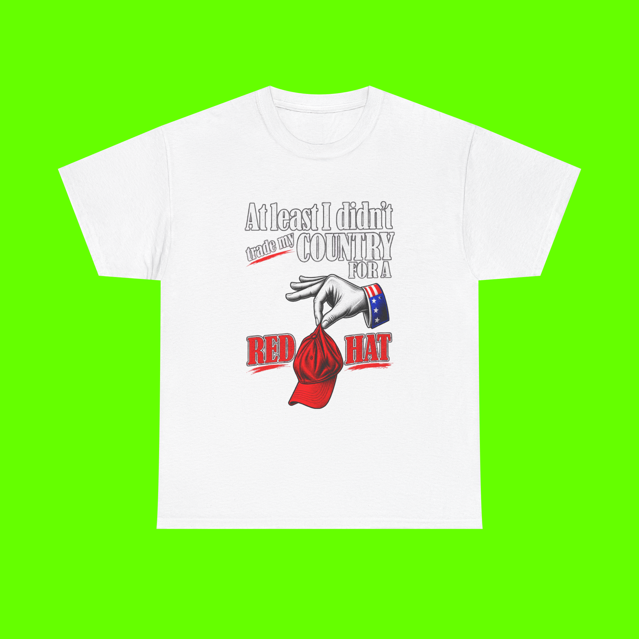 At Least I Didn't Trade My Country for a Red Hat Shirt