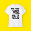"GOD FORBID I COMMIT A LITTLE TAX FRAUD WHILE THE ELITES EAT CHILDREN SHIRT