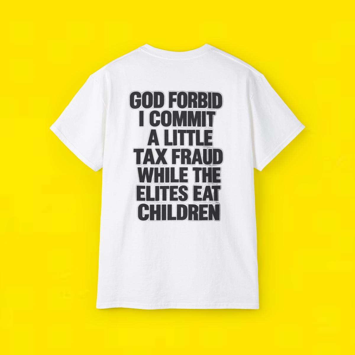 "GOD FORBID I COMMIT A LITTLE TAX FRAUD WHILE THE ELITES EAT CHILDREN SHIRT