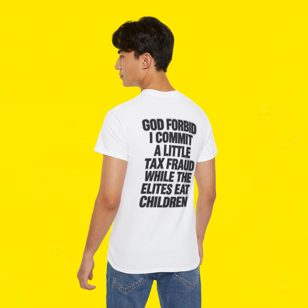 "GOD FORBID I COMMIT A LITTLE TAX FRAUD WHILE THE ELITES EAT CHILDREN SHIRT