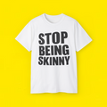 ISTOP BEING SKINNY SHIRT