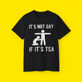IT'S NOT GAY IF IT'S TSA SHIRT