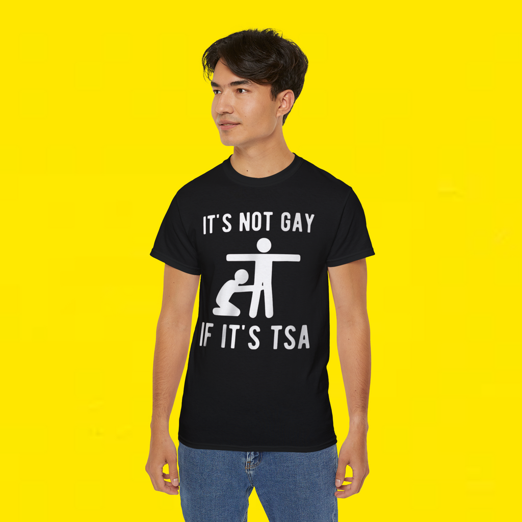IT'S NOT GAY IF IT'S TSA SHIRT