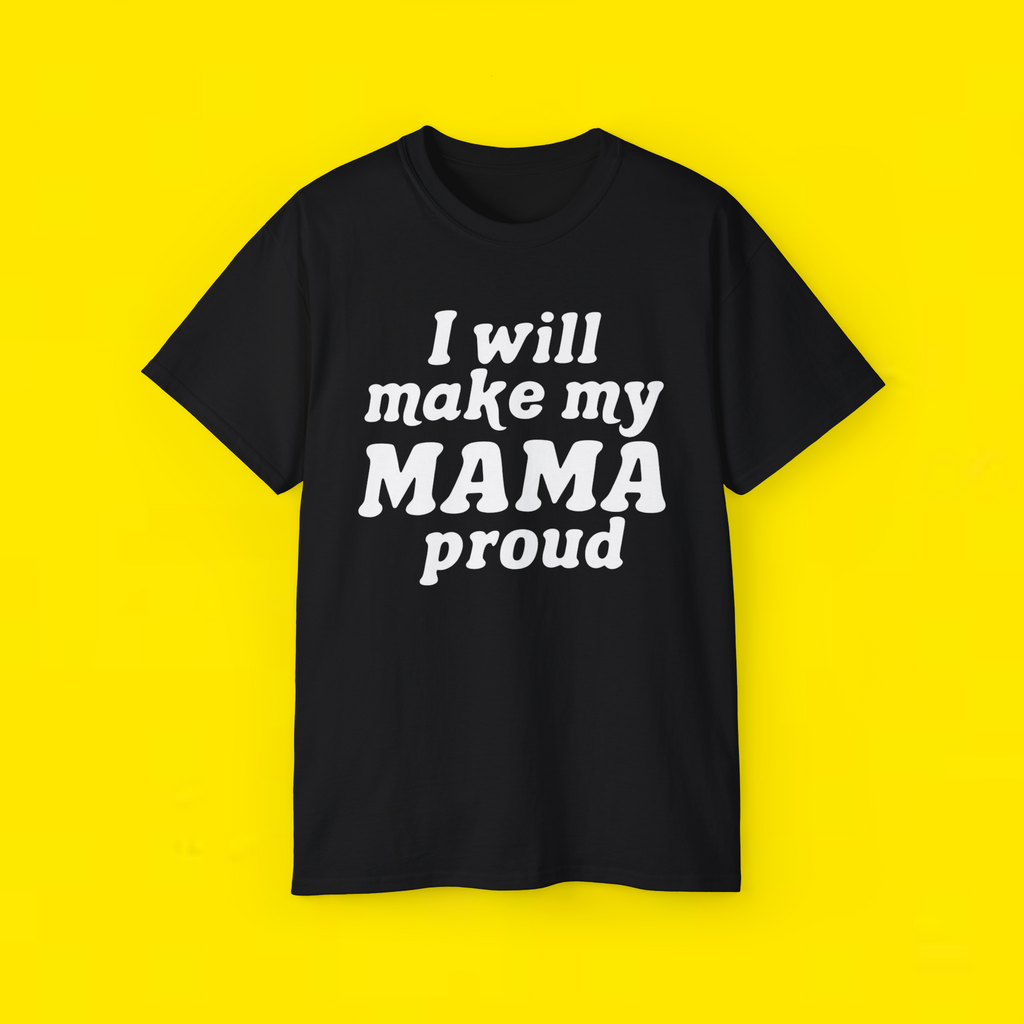 I Will Make My Mama Proud Shirt