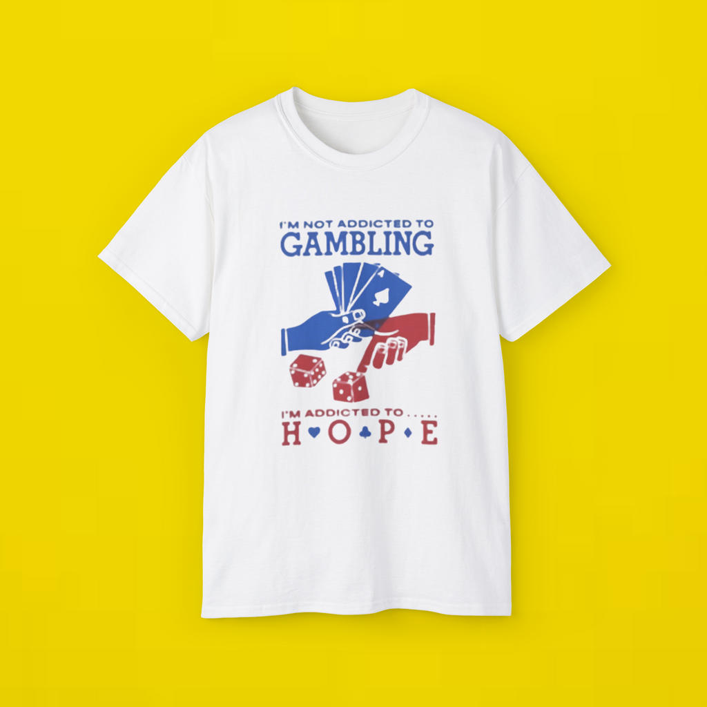 I'm Not Addicted To Gambling I'm Addicted To Hope t-shirt