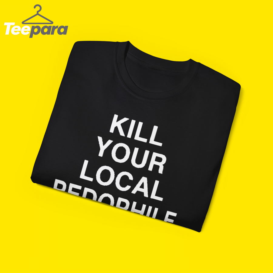 Kill Your Local Pedophile Shirt
