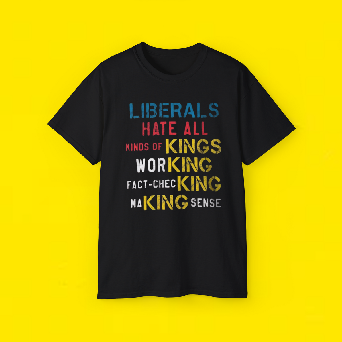 LIBERALS HATE ALL KINDS OF KINGS WORKING FACT-CHECKING MAKING SENSE T-SHIRT