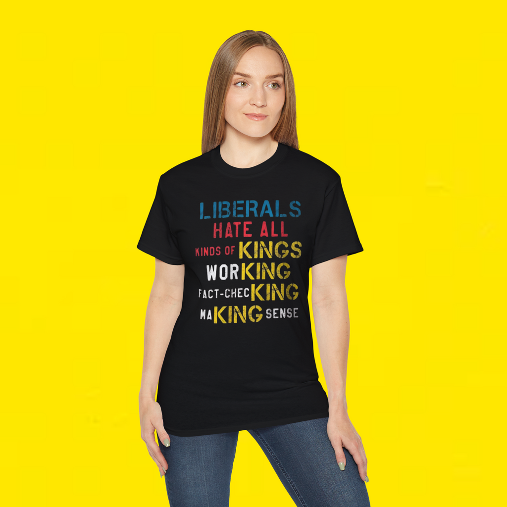 LIBERALS HATE ALL KINDS OF KINGS WORKING FACT-CHECKING MAKING SENSE T-SHIRT