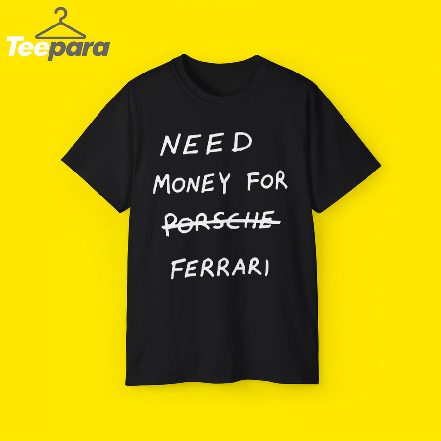 Need Money For Ferrari Shirt