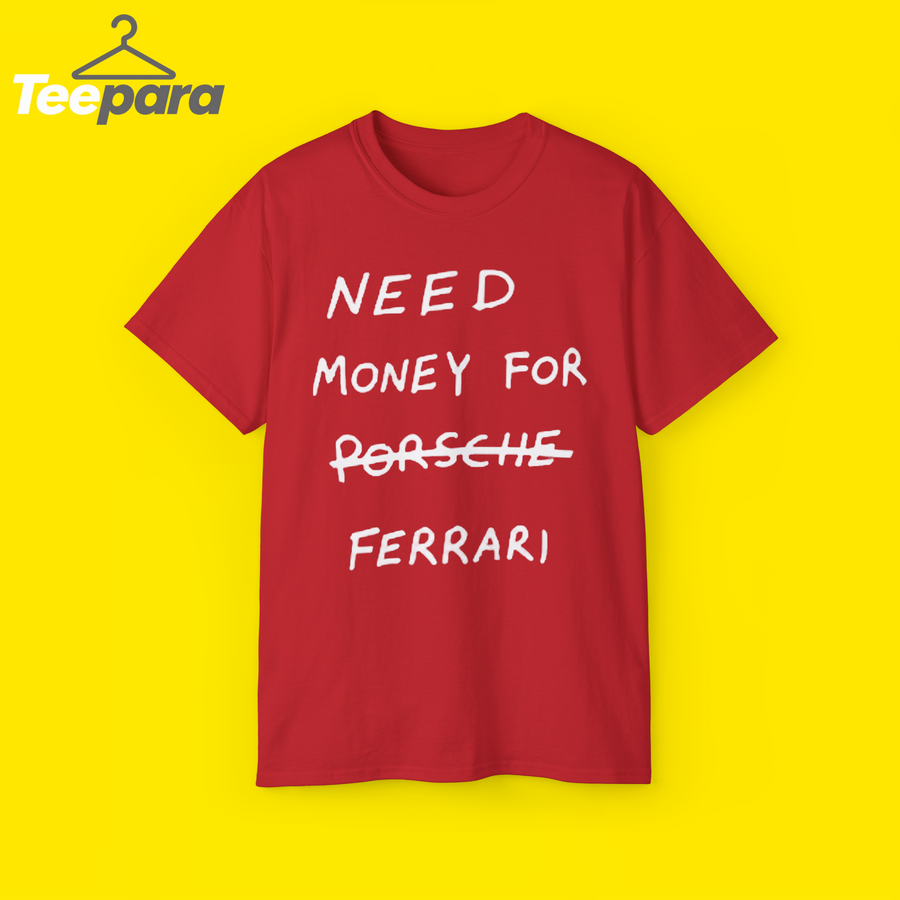 Need Money For Ferrari Shirt