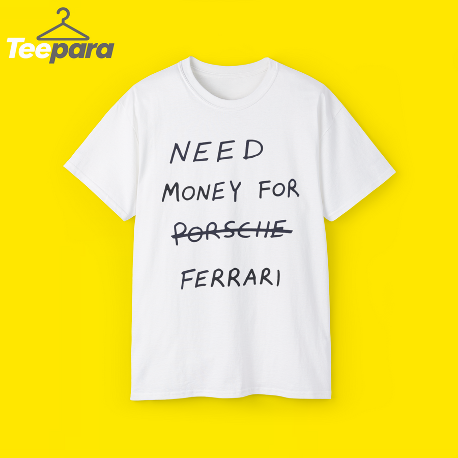Need Money For Ferrari Shirt