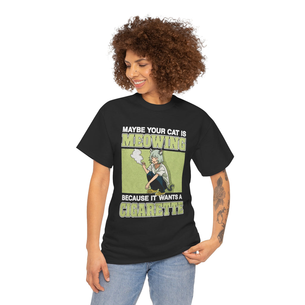Maybe Your Cat Is Meowing Because It Wants A Cigarette shirt women