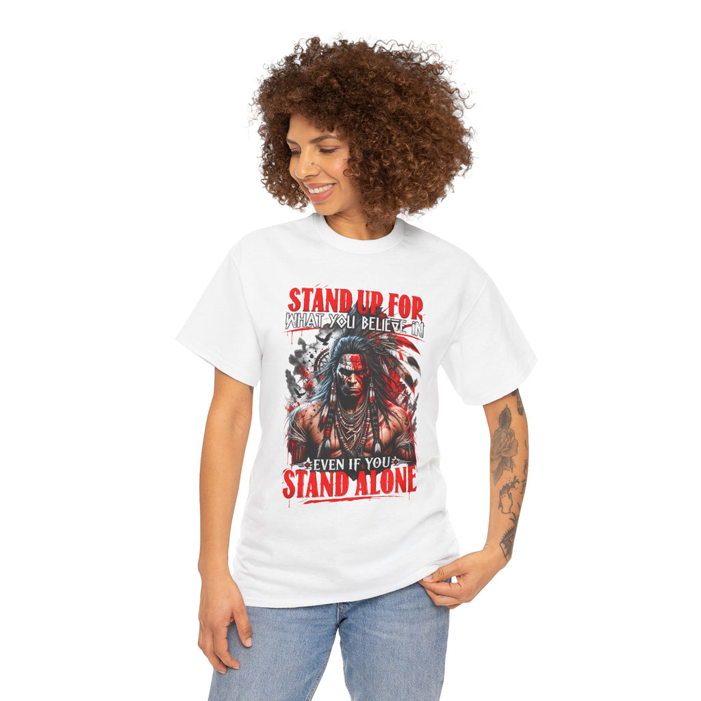 STAND UP FOR WHAT YOU BELIEVE IN EVEN IF YOU STAND ALONE SHIRT