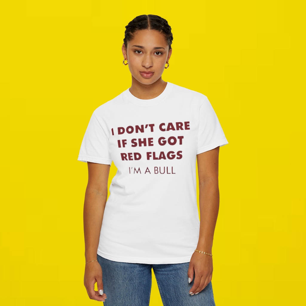I Don't Care If She Got Red Flags I'm A Bull Shirt