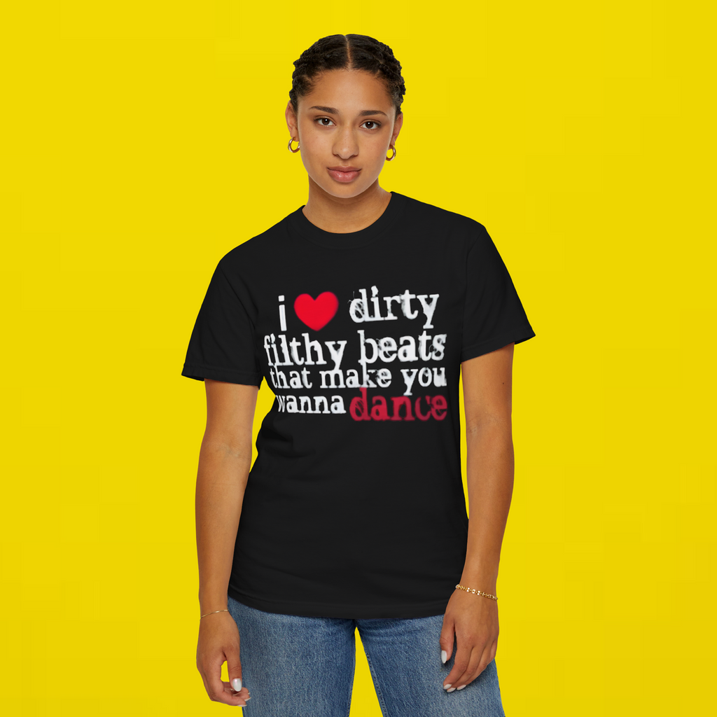 I Love Dirty Filthy Beats That Make You Wanna Dance Shirt