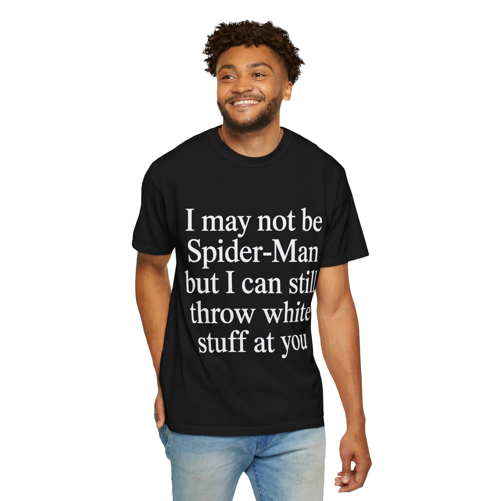 I May Not Be Spider-Man But I Can Still Throw White Stuff At You Shirt men