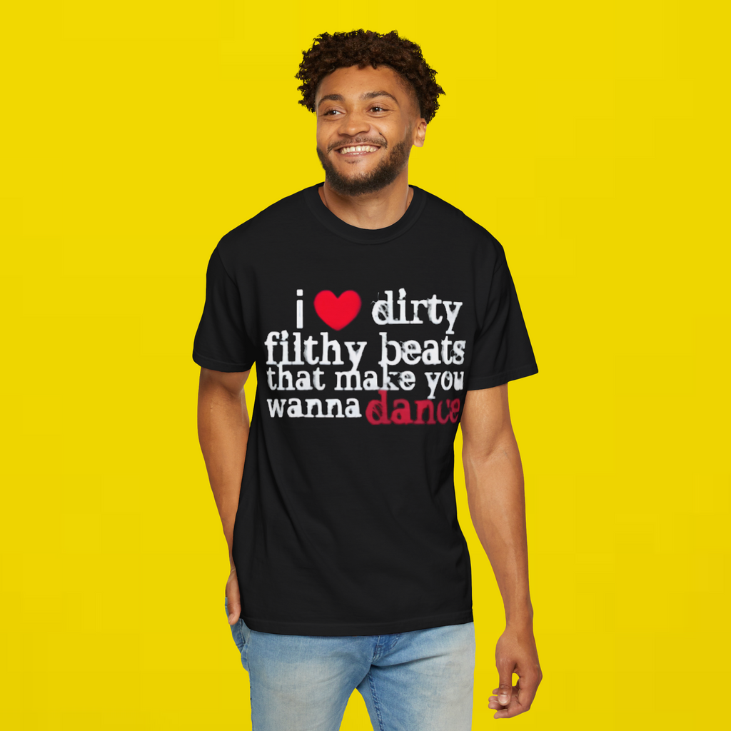 I Love Dirty Filthy Beats That Make You Wanna Dance Shirt