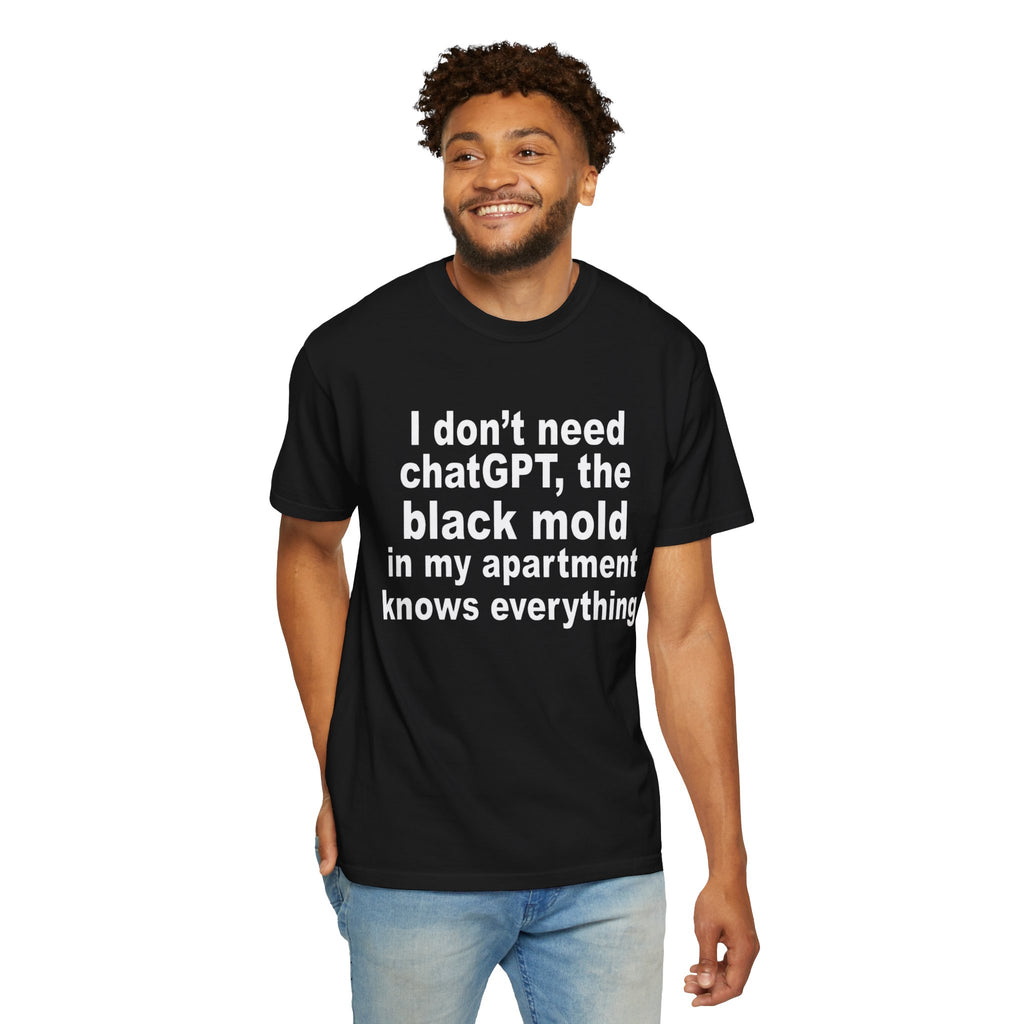 I Don't Need ChatGPT The Black Mold In My Apartment Knows Everything Shirt men