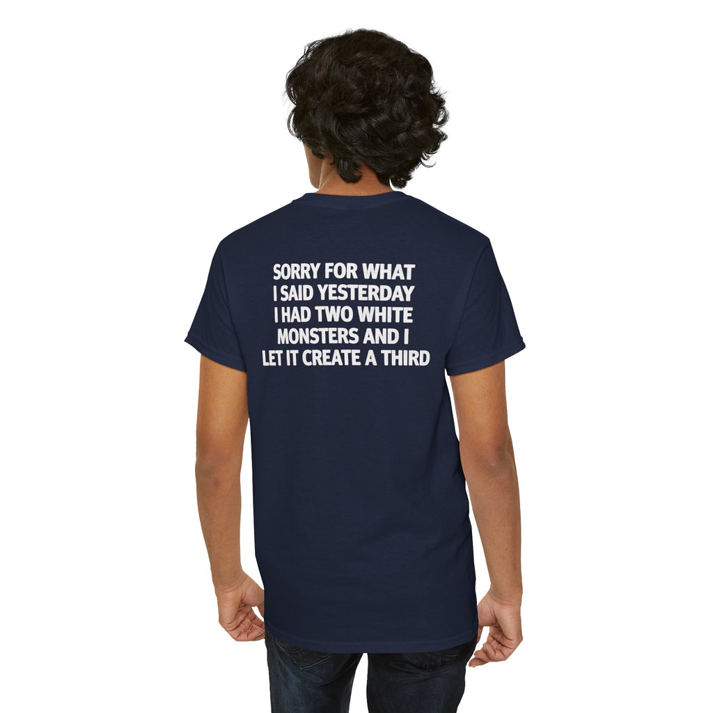 Sorry For What I Said Yesterday I Had Two White Monsters And I Let It Create A Third-shirt