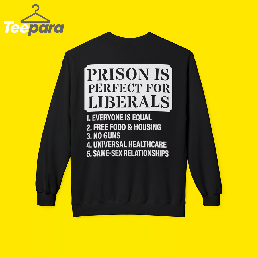 Prison is Perfect for Liberals sweetshirt