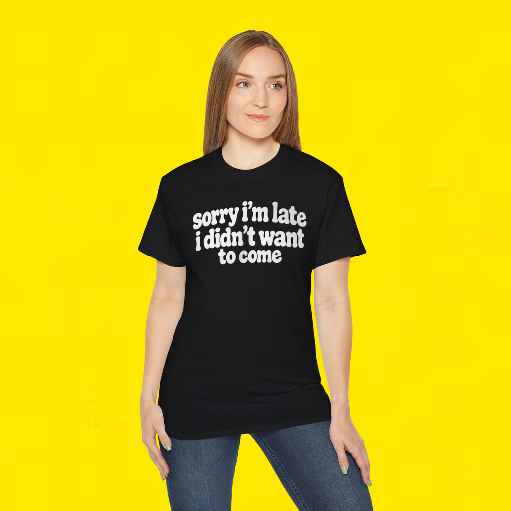  Sorry I'm Late I Didn't Want to Come Shirt 